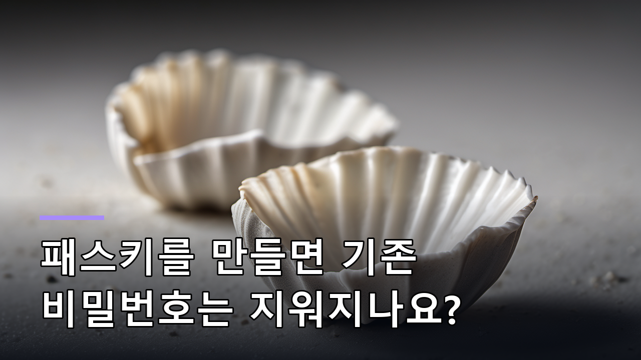 패스키를 만들면 기존 비밀번호는 지워지나요?