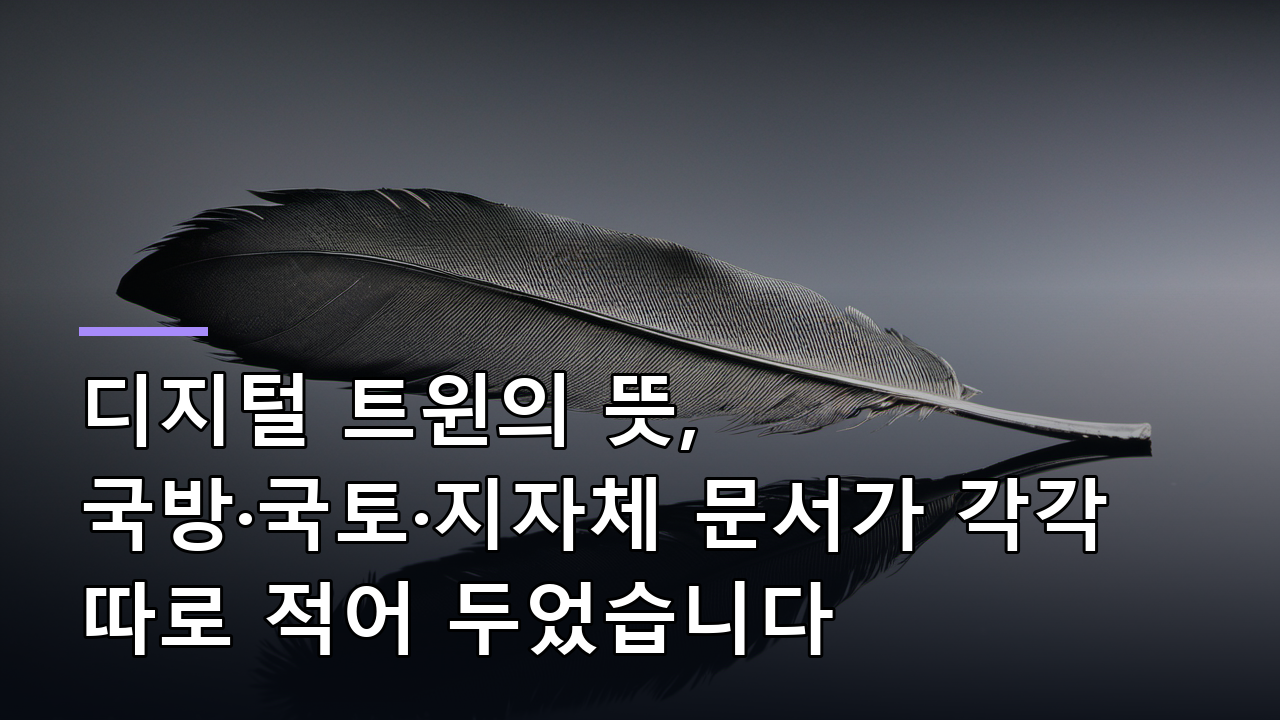 디지털 트윈의 뜻, 국방·국토·지자체 문서가 각각 따로 적어 두었습니다