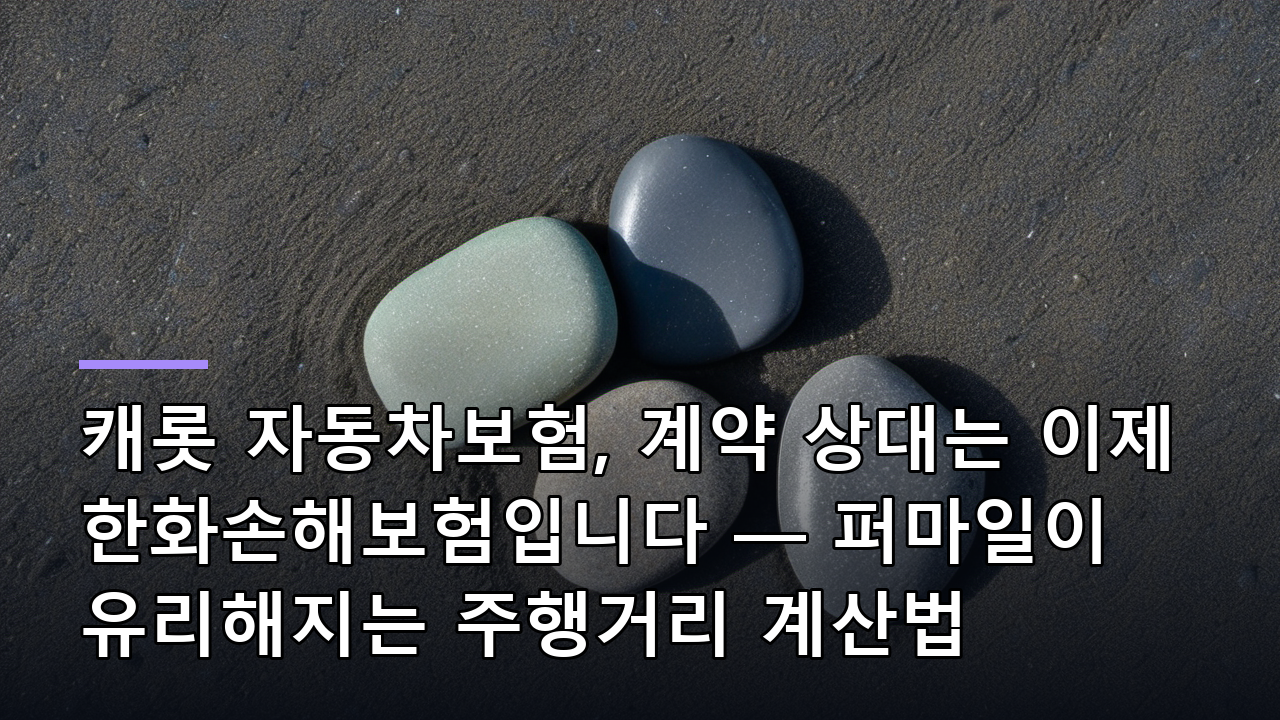 캐롯 자동차보험, 계약 상대는 이제 한화손해보험입니다 — 퍼마일이 유리해지는 주행거리 계산법