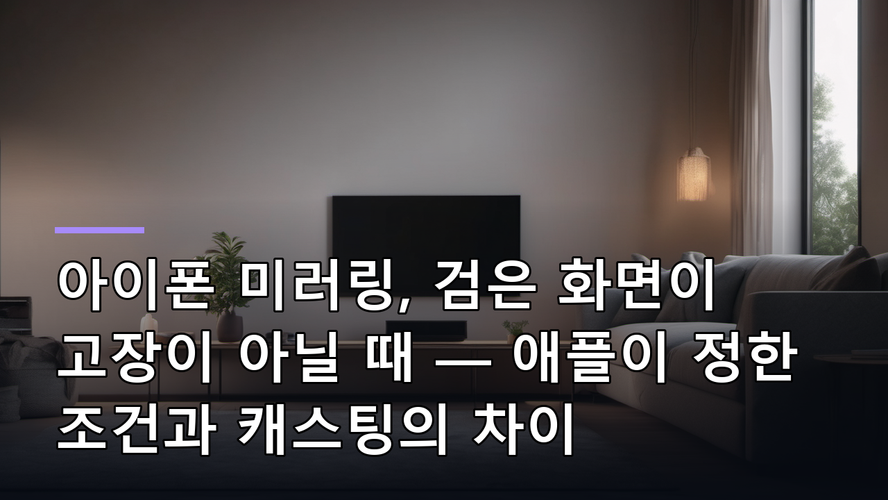 아이폰 미러링, 검은 화면이 고장이 아닐 때 — 애플이 정한 조건과 캐스팅의 차이
