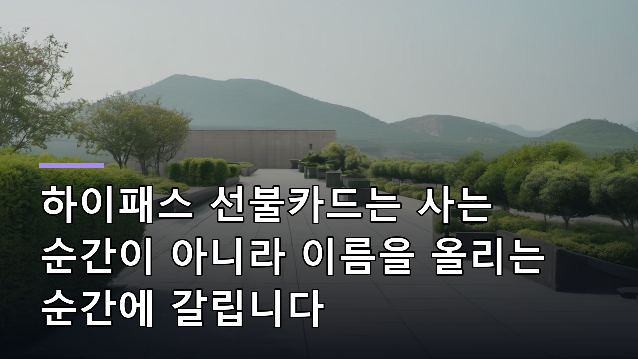 하이패스 선불카드는 사는 순간이 아니라 이름을 올리는 순간에 갈립니다