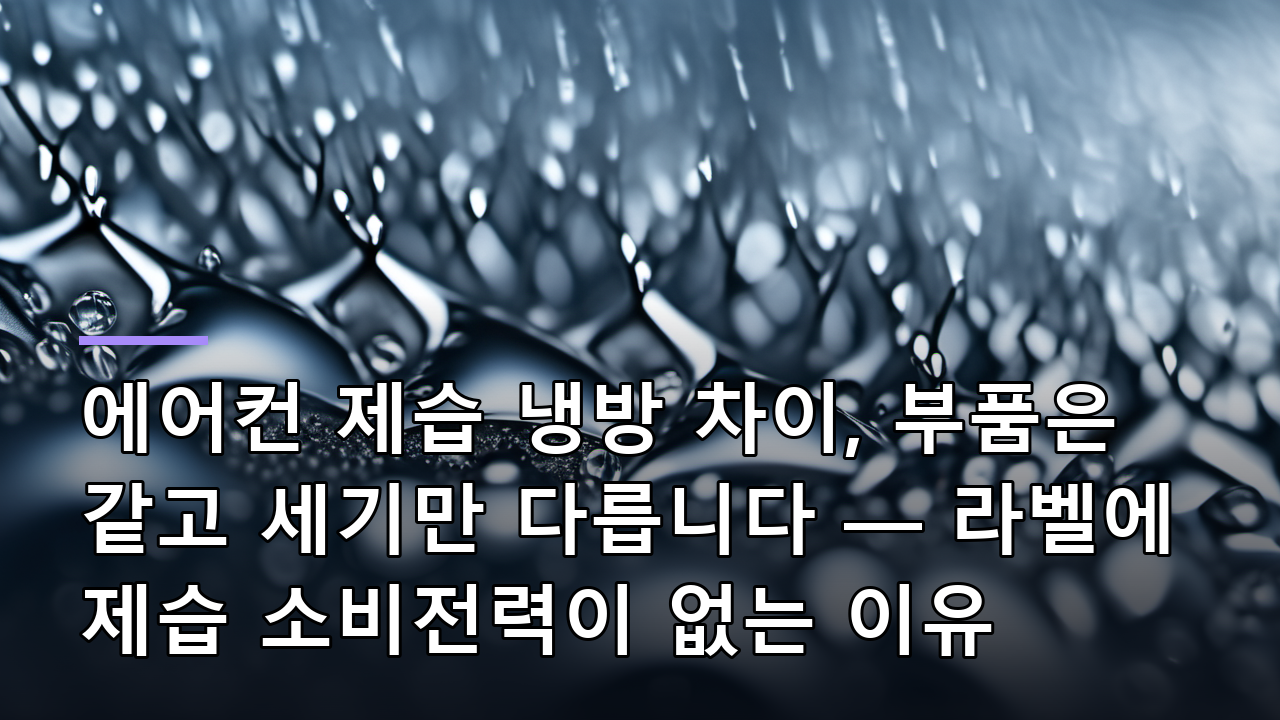 에어컨 제습 냉방 차이, 부품은 같고 세기만 다릅니다 — 라벨에 제습 소비전력이 없는 이유