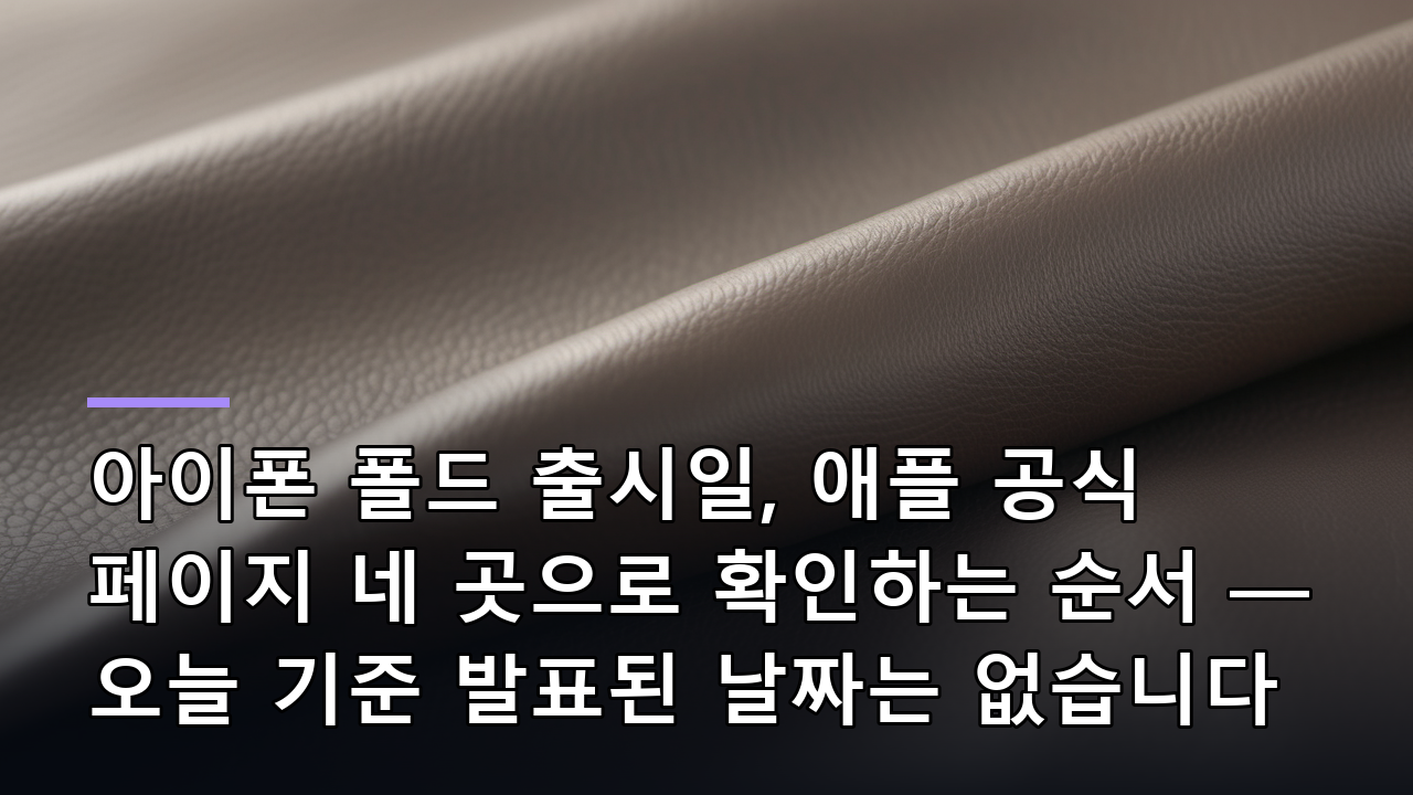 아이폰 폴드 출시일, 애플 공식 페이지 네 곳으로 확인하는 순서 — 오늘 기준 발표된 날짜는 없습니다
