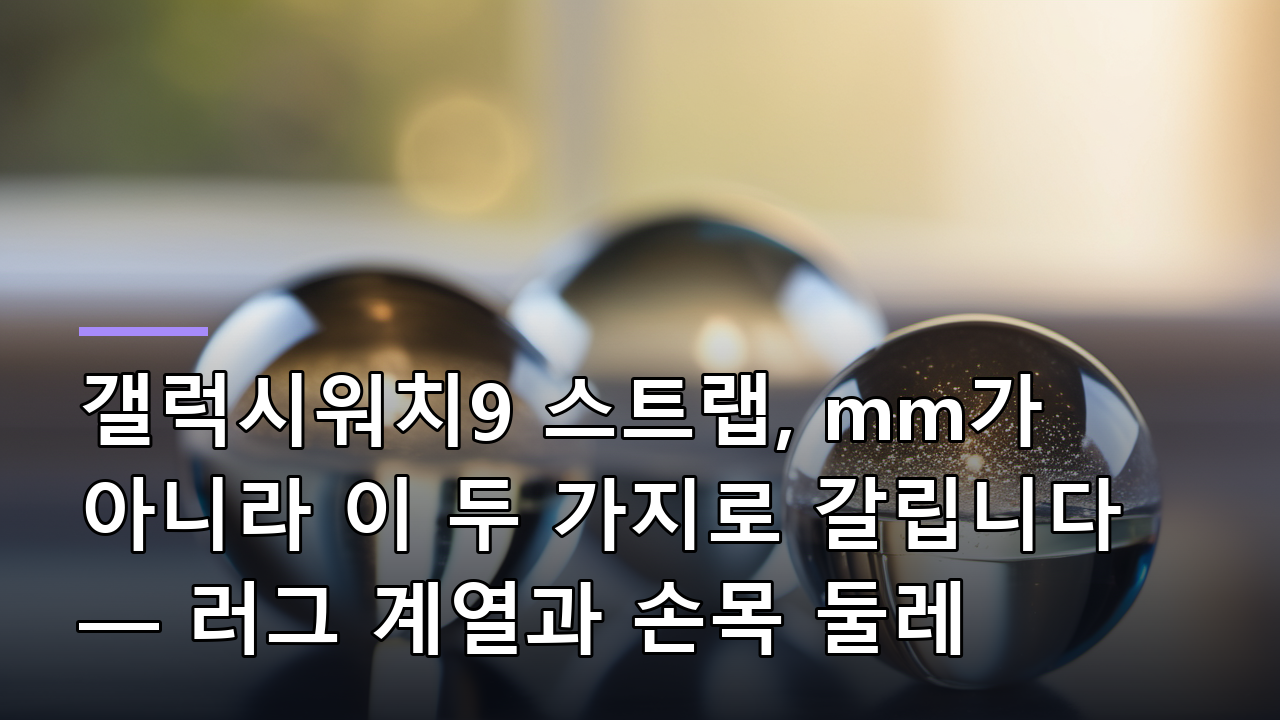 갤럭시워치9 스트랩, mm가 아니라 이 두 가지로 갈립니다 — 러그 계열과 손목 둘레