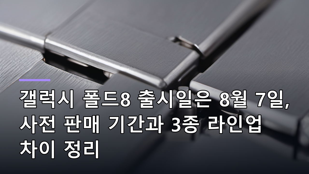 갤럭시 폴드8 출시일은 8월 7일, 사전 판매 기간과 3종 라인업 차이 정리
