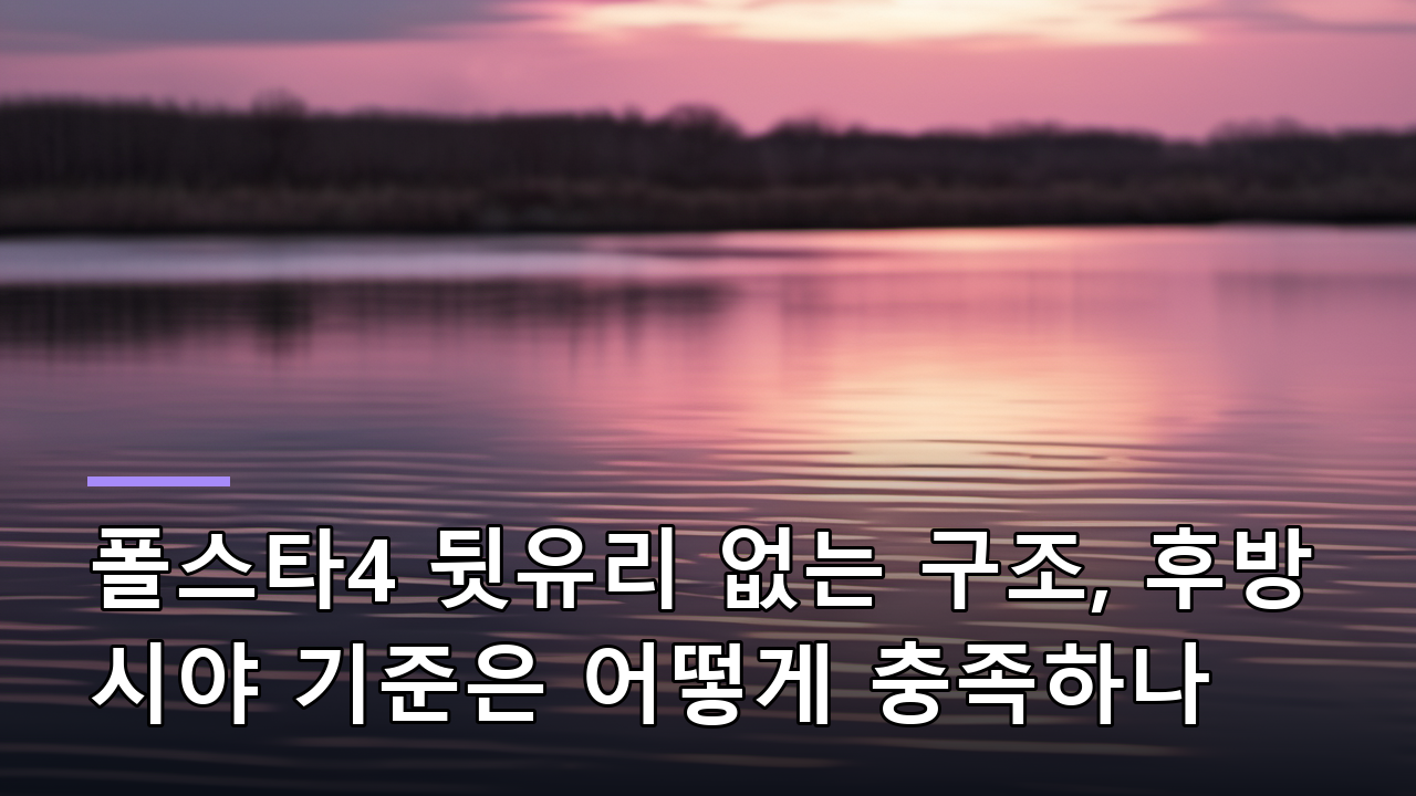 폴스타4 뒷유리 없는 구조, 후방 시야 기준은 어떻게 충족하나