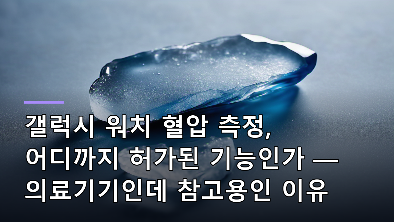 갤럭시 워치 혈압 측정, 어디까지 허가된 기능인가 — 의료기기인데 참고용인 이유