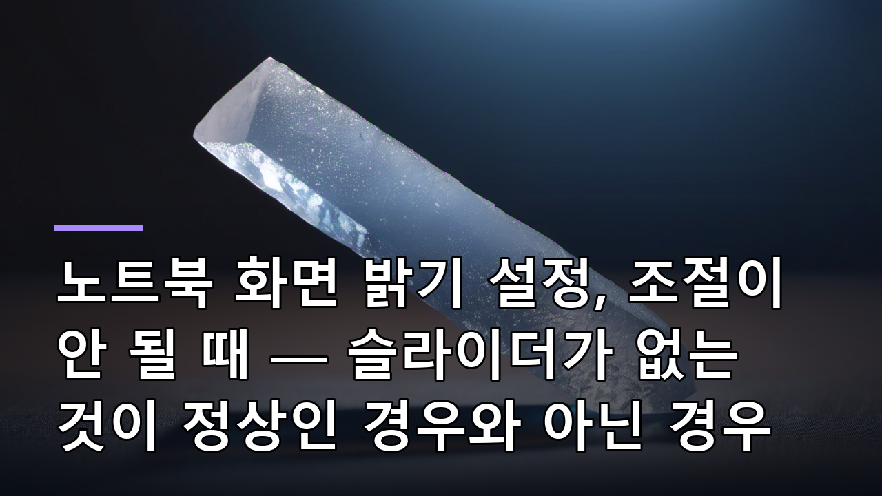 노트북 화면 밝기 설정, 조절이 안 될 때 — 슬라이더가 없는 것이 정상인 경우와 아닌 경우